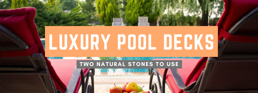 two natural stones for luxury pool decks